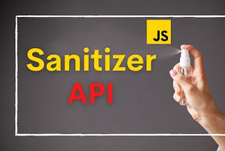 JavaScript Sanitizer API: The Modern Way to Safe DOM Manipulation