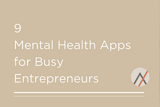 9 Mental Health Apps for Busy Entrepreneurs