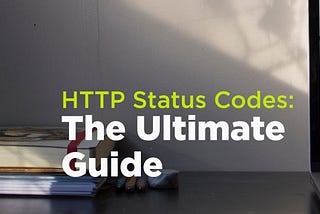A macbook pro screen, with a coding app open, on a table. The image has a title “HTTP Status Codes: The Ultimate Guide