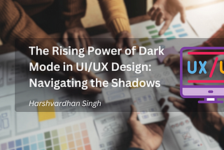 The Rising Power of Dark Mode in UI/UX Design: Navigating the Shadows