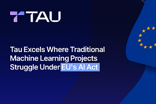 Tau Excels Where Traditional Machine Learning Projects Struggle Under EU’s AI Act