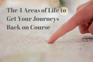 The 4 Areas of Life to Get Your Journeys Back on Course