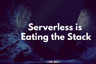 Serverless is eating the stack and people are freaking out — as they should be