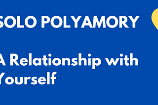 Solo Polyamory: A Relationship with Yourself