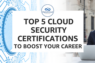 Top 5 Cloud Security Certifications to Boost Your Career