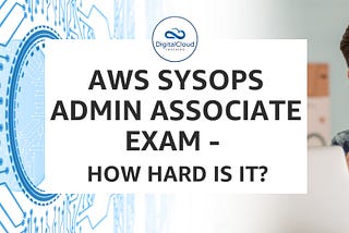 AWS SysOps Admin Associate Exam — How hard is it?