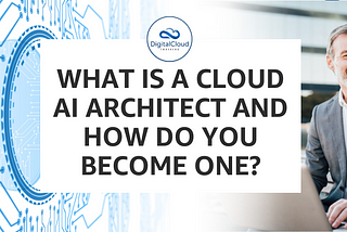 What is a Cloud AI Architect and How Do You Become One?