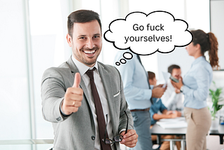 Guy in suit with a thumbs up and a thought bubble that says “go fuck yourselves”