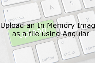 Upload an In Memory Image as a File using Angular