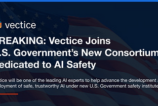 Vectice Joins U.S. Government’s New Consortium Dedicated to AI Safety
