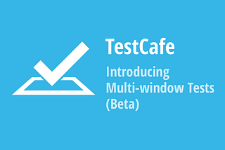 TestCafe — Introducing Multi-window Tests (Beta)