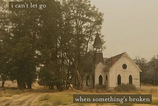I can’t let go when something’s broken — it’s all I know and it’s all I want now.