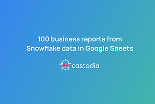 100 business reports from Snowflake to Google Sheets