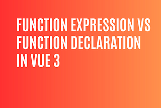 [Vue 3] Function Expression Vs Function Declaration inside Script Setup