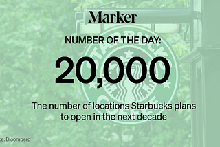 Text “20,000 — Number of locations Starbucks plans to open in the next decade Source: Bloomberg” on a Starbucks sign photo