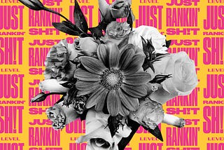 A bouquet of flowers photoshopped against a background of text. The text says “Just Rankin’ Shit” in a repeated pattern.