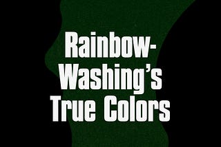 Rainbow-Washing’s True Colors