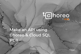 How to make an API which interacts with Cloud SQL using Choreo — Pt 1