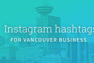 Instagram hashtags for Vancouver business
