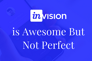 InVision is Awesome But Not Perfect