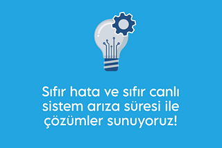 Sıfır hata ve sıfır canlı sistem arıza süresi ile çözümler sunuyoruz!