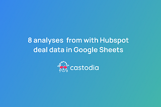 8 common analyses and reports generated with HubSpot deal data in Google Sheets