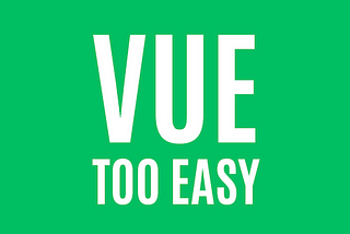 Vue is Too Easy