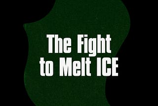 The Fight to Melt ICE