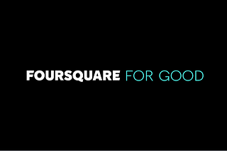 Foursquare Announces its First ‘Foursquare for Good’ Program