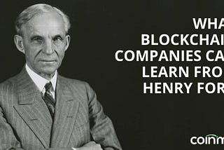 What can Blockchain Companies learn from Henry Ford?