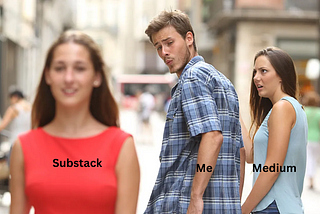 A humorous meme using the “Distracted Boyfriend” format. The boyfriend, labeled “Me,” is turning to look at another woman, labeled “Substack,” with a pleased expression, while his current partner, labeled “Medium,” looks at him with a shocked and annoyed expression.