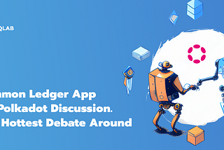 Fighting the Good Fight: Wading Through Intrigue and Politics to Improve the Polkadot Ecosystem