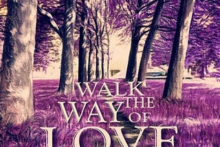 A small walked path lined with tree beings with purple leaves,but no real path before, and long purple grass. The words “Walk the Way of Love” is written in letters.