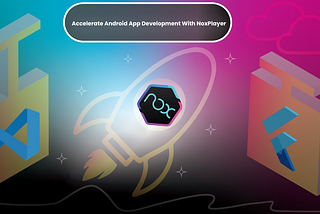 Accelerate Android App Development With NoxPlayer.
