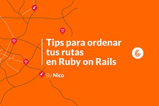 Tips para ordenar tus rutas en Ruby on Rails