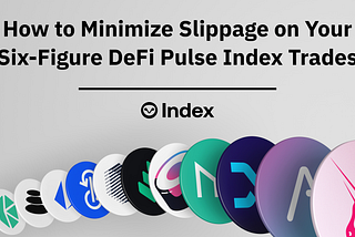 How to Minimize Slippage on Your Six-Figure DeFi Pulse Index Trades