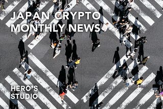 Japan Crypto Monthly News by Hero’s Studio #1