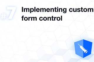 💉 Shot #7: How to implement custom form control in Angular