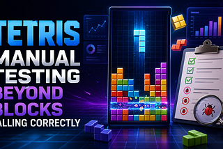 Tetris Manual Testing Beyond “Blocks Fall Correctly”: 30 Areas Every QA Engineer Should Master