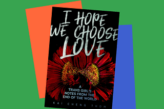 Book jacket cover for I Hope We Choose Love by Kai Cheng Thom