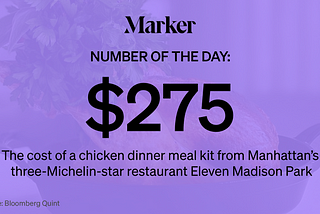 Marker # of the Day: $275 — The cost of a chicken dinner meal from Manhattan’s 3-Michelin-star restaurant Eleven Madison Park