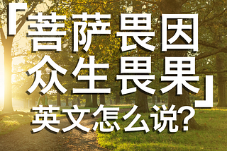 「菩萨畏因，众生畏果」英文怎么说？