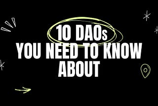 10 DAOs You Need to Know About Right Now