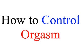 How to effectively control orgasms of men (the type refraining from male orgasm)