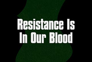 Resistance Is In Our Blood