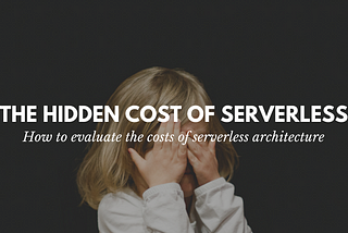 The hidden costs of serverless