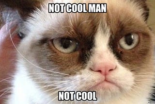 Grumpy cat image with the legend: not cool man, not cool
