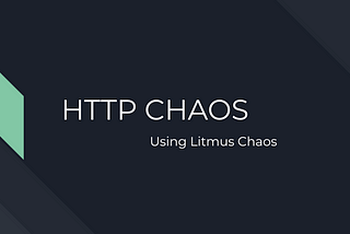 Introduction to HTTP Chaos in LitmusChaos