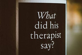 Black and white poster with the words, “What did his therapist say?”