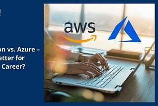 AWS Certification vs. Azure — Which Is Better for Your Cloud Career?